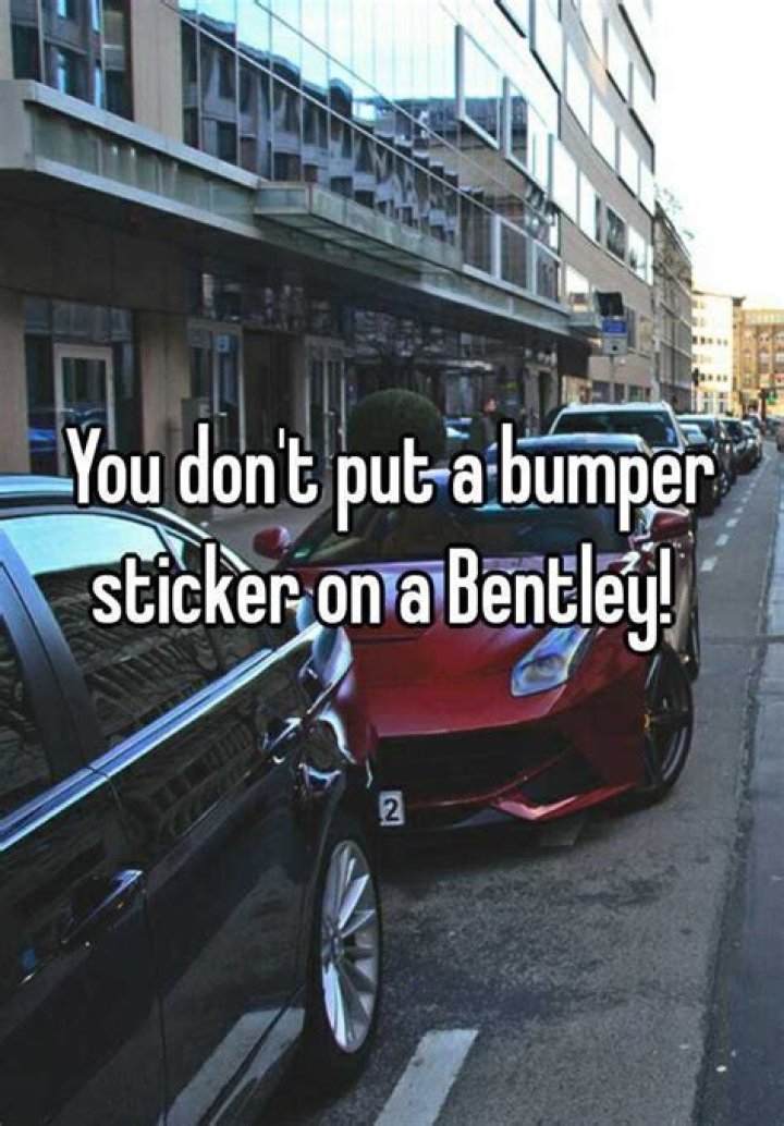 You Don't Put A Bumper Sticker On A Bentley